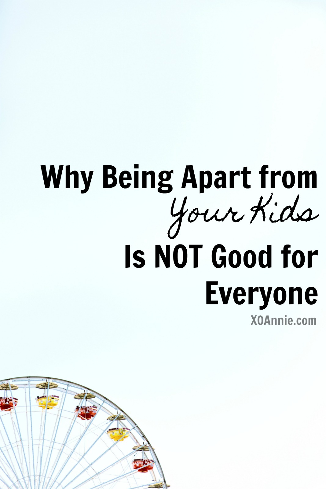 Why being apart from your kids is NOT good for everyone.