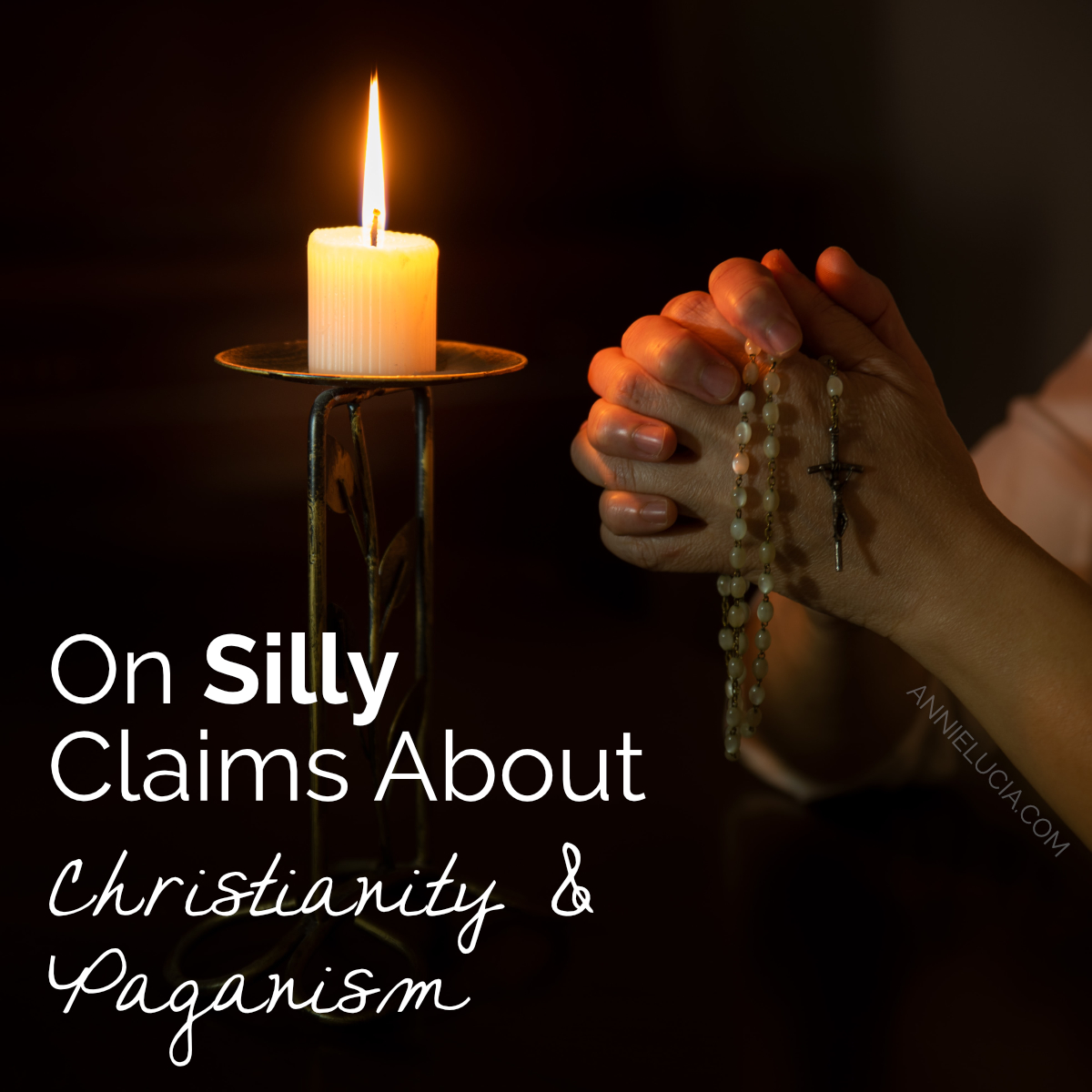 Background: A woman holding a Rosary next to a lit candle. Title: On Silly Claims About Christianity & Paganism