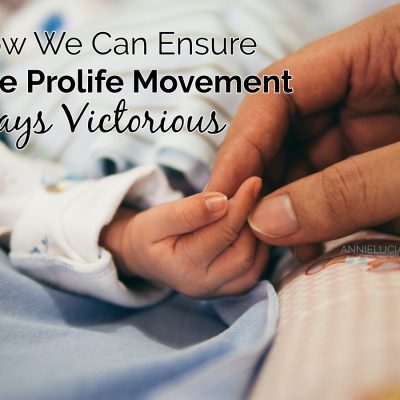 How to Ensure The Prolife Movement Stays Victorious